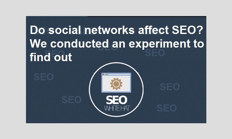 Do social networks affect SEO? We conducted an experiment to find out